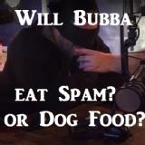 Can Bubba smell the difference between Spam and Dog Food?